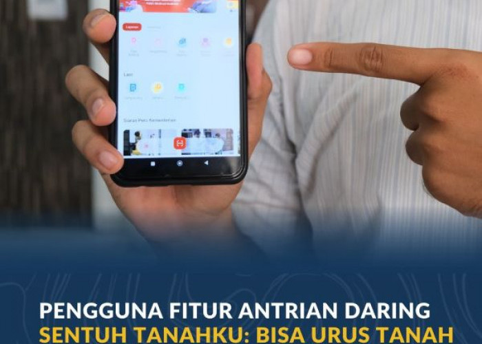 Pengguna Fitur Antrian Daring Sentuh Tanahku: Bisa Urus Tanah Tanpa Cuti